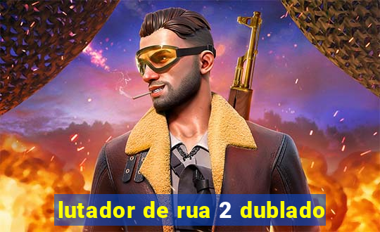 lutador de rua 2 dublado